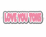 Love You Tons - Digital Cut File - SVG - INSTANT DOWNLOAD