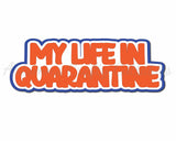 My Life in Quarantine - Digital Cut File - SVG - INSTANT DOWNLOAD