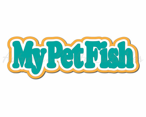 My Pet Fish - Digital Cut File - SVG - INSTANT DOWNLOAD