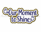 Our Moment to Shine - Digital Cut File - SVG - INSTANT DOWNLOAD
