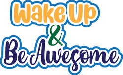 Wake Up & Be Awesome - Digital Cut File - SVG - INSTANT DOWNLOAD